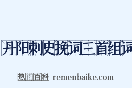 丹阳刺史挽词三首组词是什么意思的图片